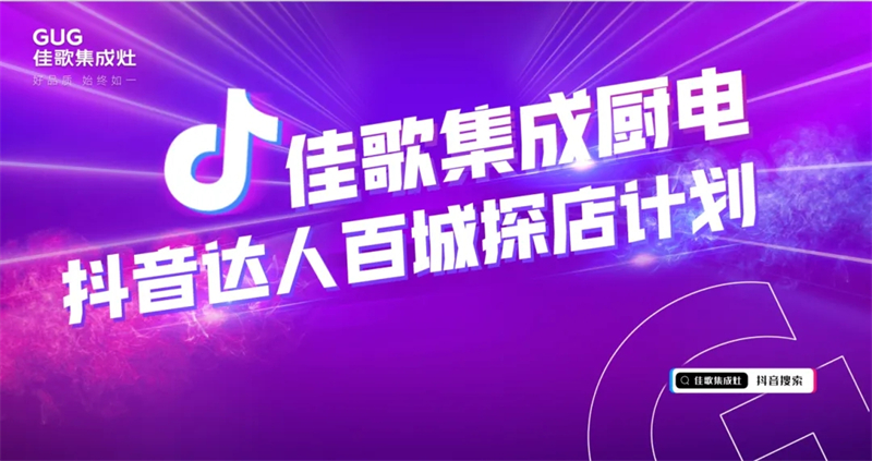 宝藏厨电实力出圈！佳歌开启“抖音达人百城探店计划”